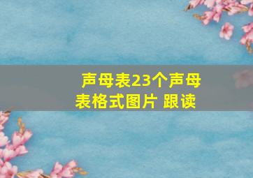 声母表23个声母表格式图片 跟读